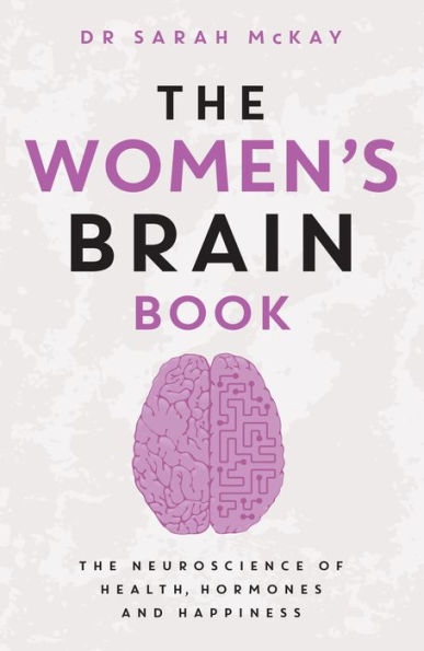 The Women's Brain Book: The neuroscience of health, hormones and happiness