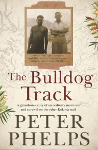 Title: The Bulldog Track: A grandson's story of an ordinary man's war and survival on the other Kokoda trail, Author: Peter Phelps