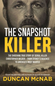 Download e book free The Snapshot Killer: The shocking true story of predator and serial killer Christopher Wilder - from Sydney's beaches to America's Most Wanted  by Duncan McNab