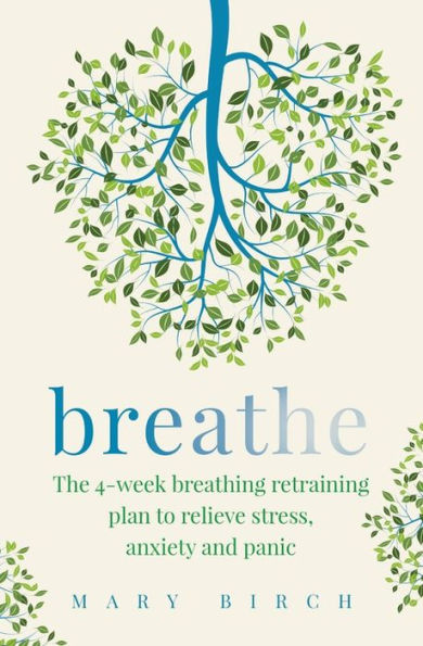 Breathe: The 4-week breathing retraining plan to relieve stress, anxiety and panic