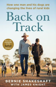 Title: Back on Track: How one man and his dogs are changing the lives of rural kids, Author: James Knight