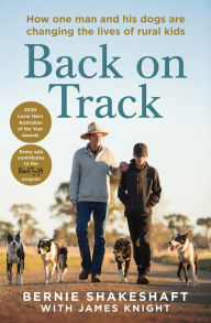 Title: Back on Track: How one man and his dogs are changing the lives of rural kids, Author: Bernie Shakeshaft
