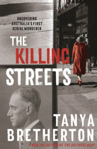 Title: The Killing Streets: Uncovering Australia's first serial murderer, Author: Tanya Bretherton