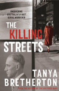 Title: The Killing Streets: Uncovering Australia's first serial murderer, Author: Tanya Bretherton PhD in sociology