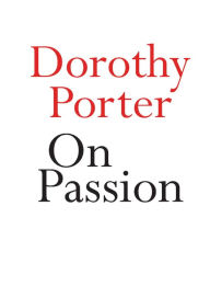 Title: On Passion, Author: Dorothy Porter