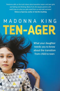 Title: Ten-ager: What your daughter needs you to know about the transition from child to teen, Author: Madonna King