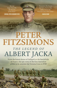Free ebook download for kindle fire The Legend of Albert Jacka: From the shores of Gallipoli to the battlefields of France, the epic story and fierce battles of the first Australian soldier to be awarded the Victoria Cross in WW1 English version by Peter FitzSimons 9780733646706