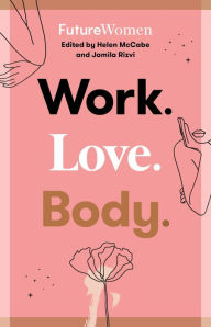 Title: Work. Love. Body.: Future Women, Author: Jamila Rizvi