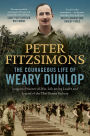 The Courageous Life of Weary Dunlop: Surgeon, prisoner-of-war, life-saving leader and legend of the Thai-Burma Railway