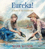 Title: Eureka!: A story of the goldfields, Author: Mark Wilson