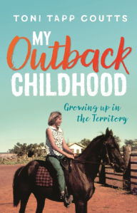 Title: My Outback Childhood (younger readers): Growing up in the Territory, Author: Toni Tapp Coutts