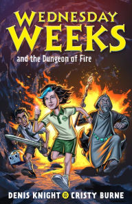 Title: Wednesday Weeks and the Dungeon of Fire: Wednesday Weeks: Book 3, Author: Denis Knight