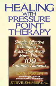Title: Healing with Pressure Point Therapy: Simple, Effective Techniques for Massaging Away More Than 100 Annoying Ailments, Author: Jack Forem