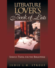 Title: The Literature Lover's Book of Lists: Serious Trivia for the Bibliophile, Author: Judie L. H. Strouf