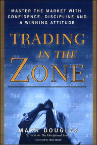Title: Trading in the Zone: Master the Market with Confidence, Discipline, and a Winning Attitude, Author: Mark Douglas