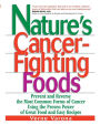 Nature's Cancer-Fighting Foods: Prevent, Reverse and Even Cure the Most Common Forms of Cancer Using the Proven Power of Great Food and Easy Recipes