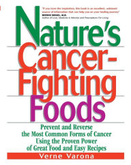 Title: Nature's Cancer-Fighting Foods: Prevent, Reverse and Even Cure the Most Common Forms of Cancer Using the Proven Power of Great Food and Easy Recipes, Author: Verne Varona