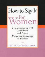 Title: How To Say It for Women: Communicating with Confidence and Power Using the Language of Success, Author: Phyllis Mindell