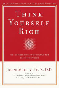 Title: Think Yourself Rich: Use the Power of Your Subconscious Mind to Find True Wealth, Author: Joseph Murphy