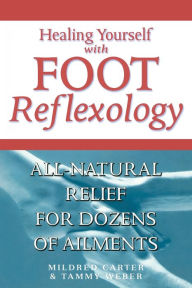 Title: Healing Yourself with Foot Reflexology, Revised and Expanded: All-Natural Relief for Dozens of Ailments, Author: Mildred Carter