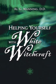 Title: Helping Yourself with White Witchcraft, Author: Al G. Manning