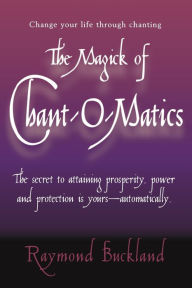 Title: The Magick of Chant-O-Matics: Change Your Life Through Chanting, Author: Raymond Buckland