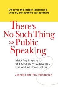 Title: There's No Such Thing as Public Speaking: Make Any Presentation or Speech as Persuasive as a One-on-One Conversation, Author: Jeanette Henderson