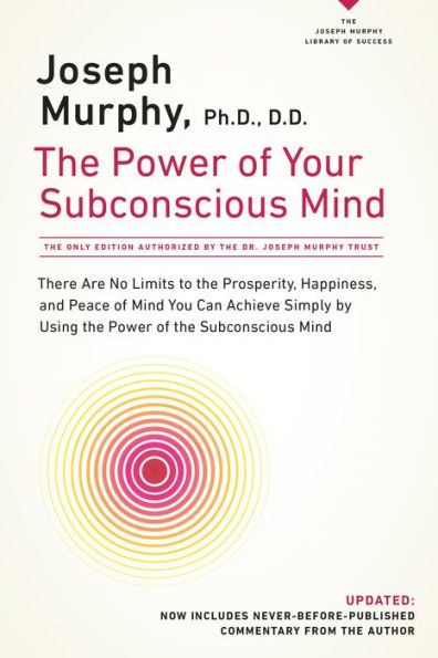 The Power of Your Subconscious Mind: There Are No Limits to the Prosperity, Happiness, and Peace of Mind You Can Achieve Simply by Using the Power of the Subconscious Mind, Updated