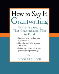 Title: How to Say It: Grantwriting: Write Proposals That Grantmakers Want to Fund, Author: Deborah S. Koch