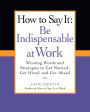 How to Say It: Be Indispensable at Work: Winning Words and Strategies to Get Noticed, Get Hired, andGet Ahead