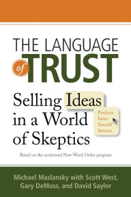 Title: The Language of Trust: Selling Ideas in a World of Skeptics, Author: Michael Maslansky