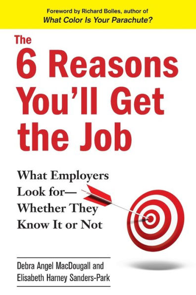 The 6 Reasons You'll Get the Job: What Employers Look for--Whether They Know It or Not