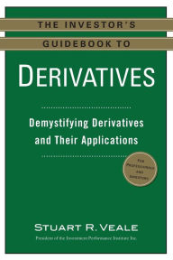 Title: The Investor's Guidebook to Derivatives: Demystifying Derivatives and Their Applications, Author: Stuart R. Veale