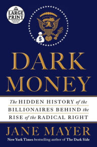 Title: Dark Money: The Hidden History of the Billionaires Behind the Rise of the Radical Right, Author: Jane Mayer