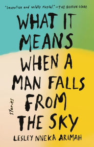 Title: What It Means When a Man Falls from the Sky, Author: Lesley Nneka Arimah