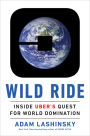 Wild Ride: Inside Uber's Quest for World Domination