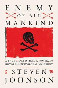 Title: Enemy of All Mankind: A True Story of Piracy, Power, and History's First Global Manhunt, Author: Steven Johnson