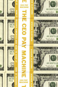 Title: The CEO Pay Machine: How it Trashes America and How to Stop it, Author: Steven Clifford