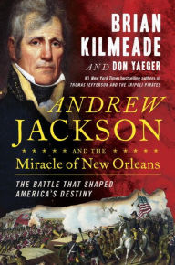 Title: Andrew Jackson and the Miracle of New Orleans: The Battle That Shaped America's Destiny, Author: Brian Kilmeade