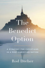 Title: The Benedict Option: A Strategy for Christians in a Post-Christian Nation, Author: Rod Dreher