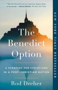 Title: The Benedict Option: A Strategy for Christians in a Post-Christian Nation, Author: Rod Dreher