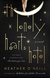 Title: The Lonely Hearts Hotel: A Novel, Author: Heather O'Neill