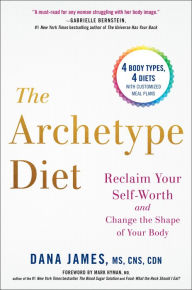 Title: The Archetype Diet: Reclaim Your Self-Worth and Change the Shape of Your Body, Author: Dana James