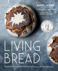 Title: Living Bread: Tradition and Innovation in Artisan Bread Making: A Baking Book, Author: Daniel Leader