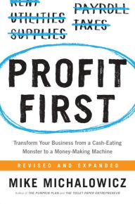 Title: Profit First: Transform Your Business from a Cash-Eating Monster to a Money-Making Machine, Author: Mike Michalowicz