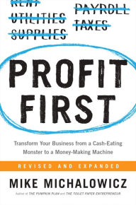 Title: Profit First: Transform Your Business from a Cash-Eating Monster to a Money-Making Machine, Author: Mike Michalowicz