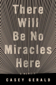 Title: There Will Be No Miracles Here: A Memoir, Author: Casey Gerald
