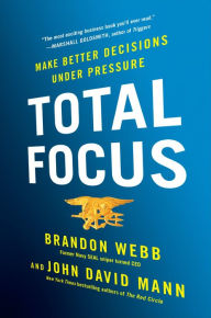Title: Total Focus: Make Better Decisions Under Pressure, Author: Brandon Webb