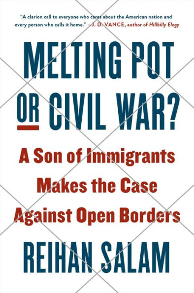 Melting Pot or Civil War?: A Son of Immigrants Makes the Case Against Open Borders