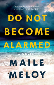 Title: Do Not Become Alarmed: A Novel, Author: Maile Meloy